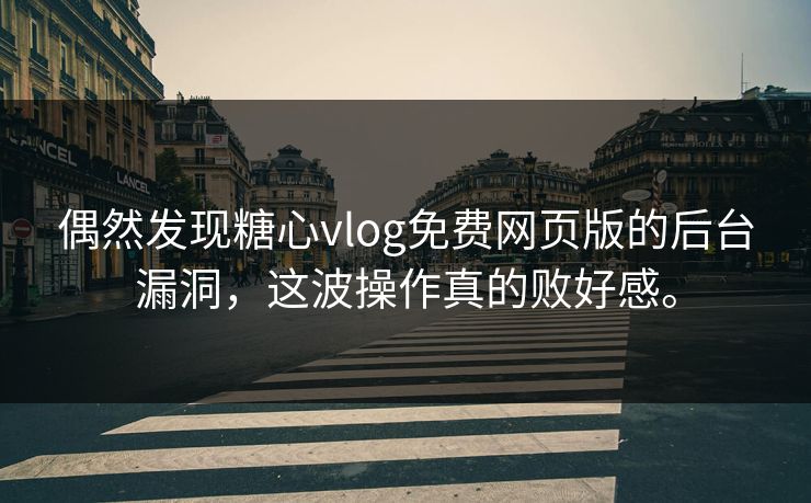 偶然发现糖心vlog免费网页版的后台漏洞，这波操作真的败好感。